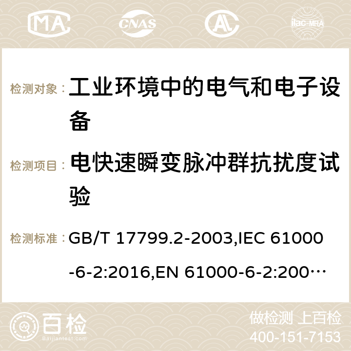 电快速瞬变脉冲群抗扰度试验 电磁兼容 通用标准 工业环境中的抗扰度试验 电磁兼容试验和测量技术 电快速瞬变脉冲群抗扰度试验 GB/T 17799.2-2003,IEC 61000-6-2:2016,EN 61000-6-2:2005,AS/NZS 61000.6.2-2006,GB/T 17626.4-2018,IEC 61000-4-4:2012,EN 61000-4-4:2012 7