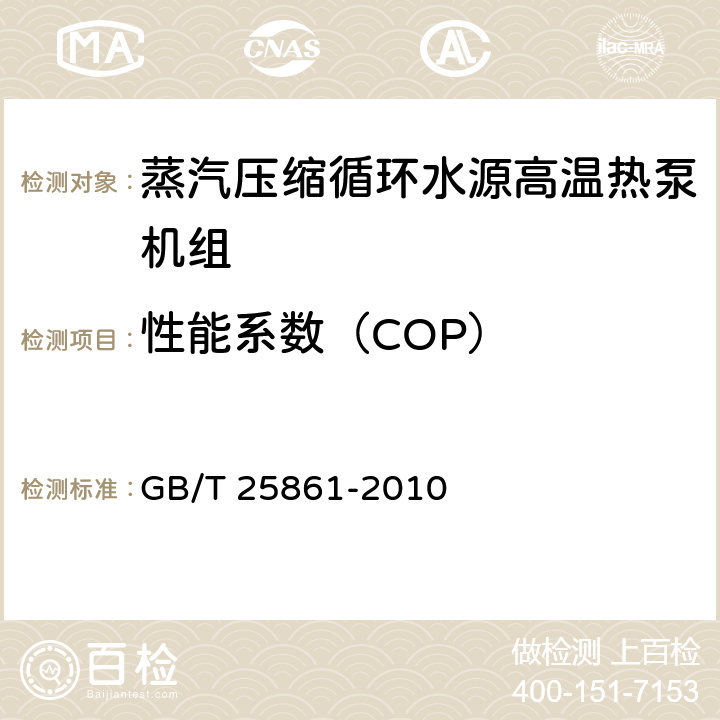 性能系数（COP） 蒸气压缩循环水源高温热泵机组 GB/T 25861-2010 5.3.3、6.3.4