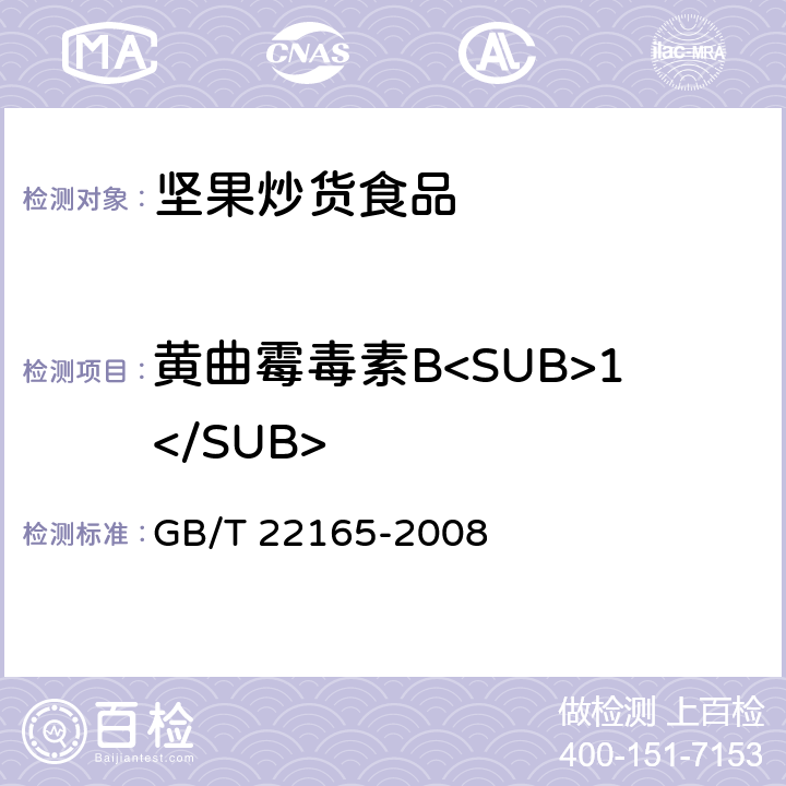 黄曲霉毒素B<SUB>1</SUB> 坚果炒货食品通则 GB/T 22165-2008 6.3.5/GB 5009.22-2016