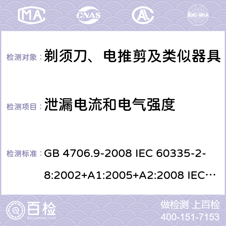 泄漏电流和电气强度 家用和类似用途电器的安全 剃须刀、电推剪及类似器具的特殊要求 GB 4706.9-2008 IEC 60335-2-8:2002+A1:2005+A2:2008 IEC 60335-2-8:2012+A1:2015+A2:2018 EN 60335-2-8:2015+A1:2016 16