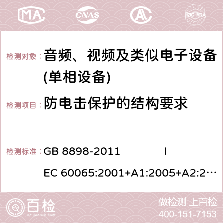 防电击保护的结构要求 音频、视频及类似电子设备 安全要求 GB 8898-2011 IEC 60065:2001+A1:2005+A2:2010 IEC 60065:2014 EN 60065:2014+A11:2017 8