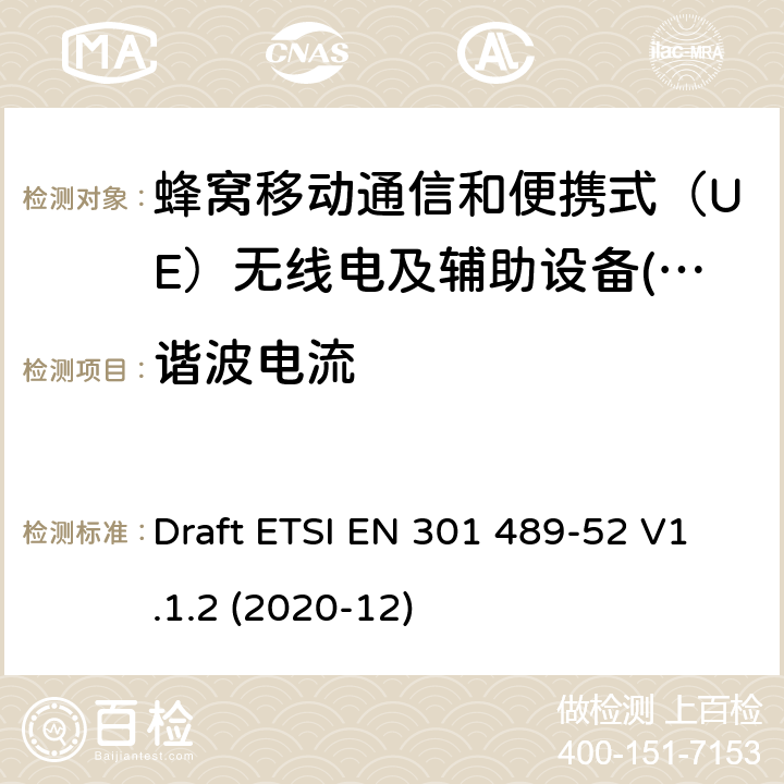 谐波电流 电磁兼容性（EMC） 无线电设备和服务标准; 第52部分：蜂窝通信专用条件 用户设备（UE）无线电和辅助设备; 电磁兼容协调标准 Draft ETSI EN 301 489-52 V1.1.2 (2020-12) 7.2