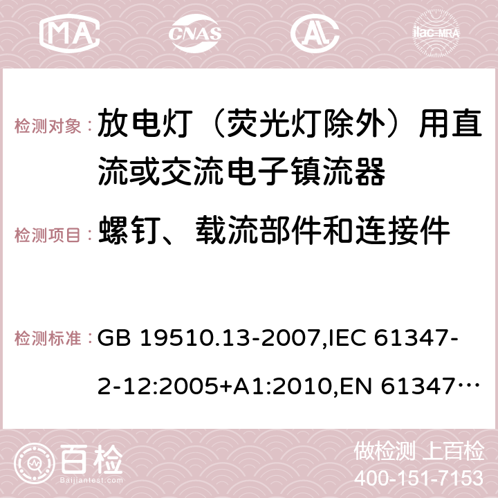 螺钉、载流部件和连接件 灯的控制装置 第13部分：放电灯（荧光灯除外）用直流或交流电子镇流器的特殊要求 GB 19510.13-2007,IEC 61347-2-12:2005+A1:2010,EN 61347-2-12:2005+A1:2010,BS EN 61347-2-12:2005+A1:2010,JIS C 8147-2-12:2013 20