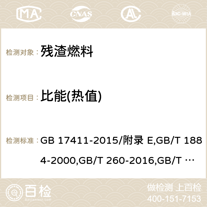 比能(热值) 比能（热值）原油和液体石油产品密度实验室测定法(密度计法)；石油产品水含量的测定 蒸馏法；石油产品灰分测定法；石油产品硫含量的测定 波长色散X射线荧光光谱法；石油和石油产品硫含量的测定 能量色散X射线荧光光谱法 GB 17411-2015/附录 E,GB/T 1884-2000,GB/T 260-2016,GB/T 508-1985,GB/T 11140-2008,GB/T 17040-2019