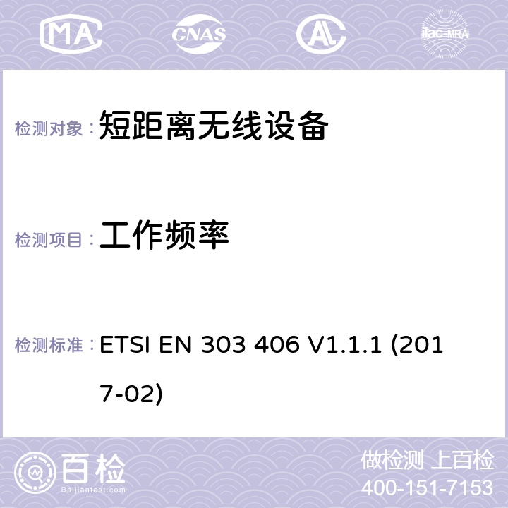 工作频率 短距离无线设备(SRD); 在25 MHz-1000 MHz频率范围内运行的社会报警设备; 包括指令2014/53/EU第3.2条基本要求的谐调标准 ETSI EN 303 406 V1.1.1 (2017-02) CL 4.2.2