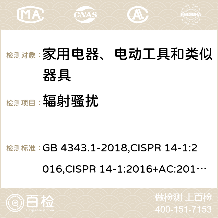 辐射骚扰 电磁兼容 家用电器、电动工具和类似器具的要求 第1部份：发射 GB 4343.1-2018,CISPR 14-1:2016,CISPR 14-1:2016+AC:2016,CISPR 14-1:2020,EN 55014-1:2017,EN 55014-1:2017+AC:2019,EN 55014-1:2017+A11:2020,EN 55014-1:2021,SANS 214-1:2020,BS EN 55014-1:2017+A11:2020 4.1.3