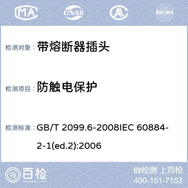 防触电保护 家用和类似用途插头插座　第2部分：带熔断器插头的特殊要求 GB/T 2099.6-2008
IEC 60884-2-1(ed.2):2006 10