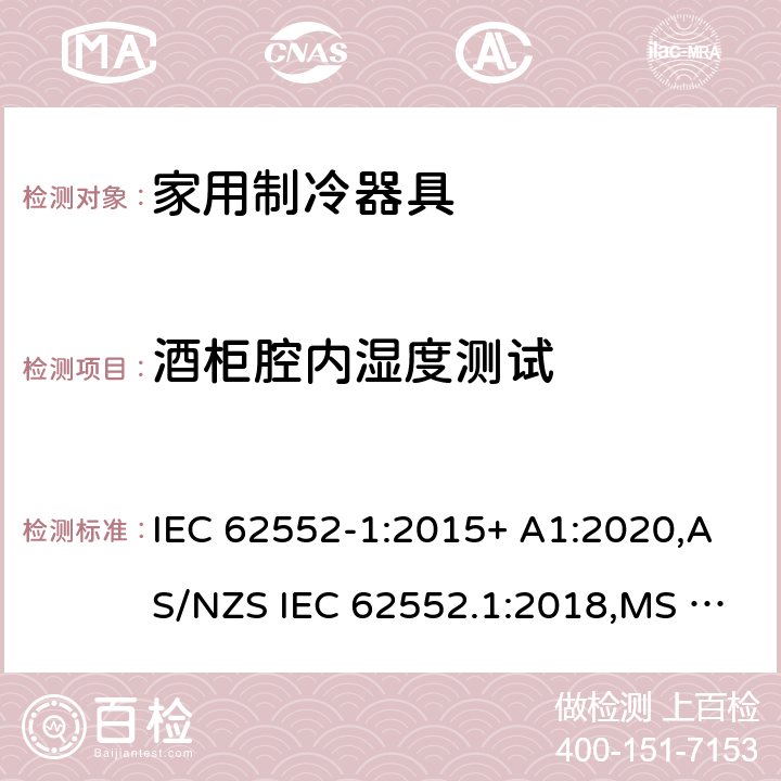 酒柜腔内湿度测试 家用制冷器具.特性和试验方法 第1部分：一般要求 IEC 62552-1:2015+ A1:2020,AS/NZS IEC 62552.1:2018,MS IEC 62552-1:2016,NIS IEC 62552-1:2015, EN 62552-1:2020,KS IEC 62552-1:2015, PNS IEC 62552-1:2016 附录G