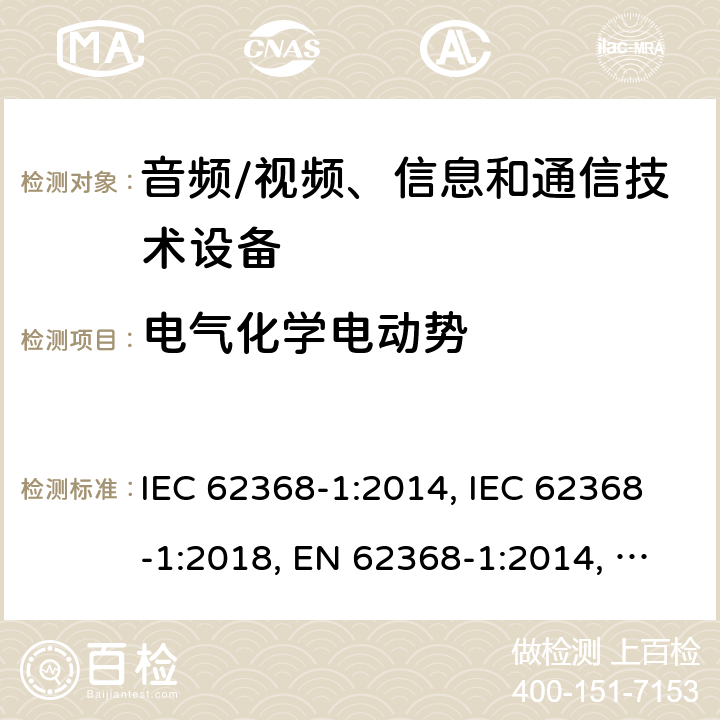 电气化学电动势 音频/视频、信息和通信技术设备 第1部分：安全要求 IEC 62368-1:2014, IEC 62368-1:2018, EN 62368-1:2014, EN 62368-1:2014+A11:2017, UL 62368-1:2014 附录N