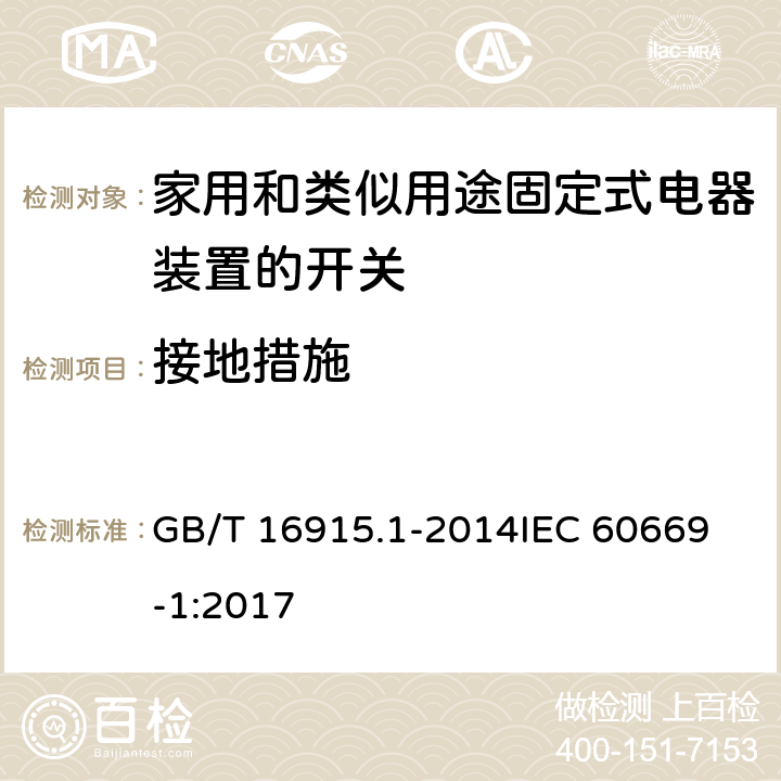 接地措施 家用和类似用途固定式电器装置的开关 第一部分：通用要求 GB/T 16915.1-2014
IEC 60669-1:2017 11