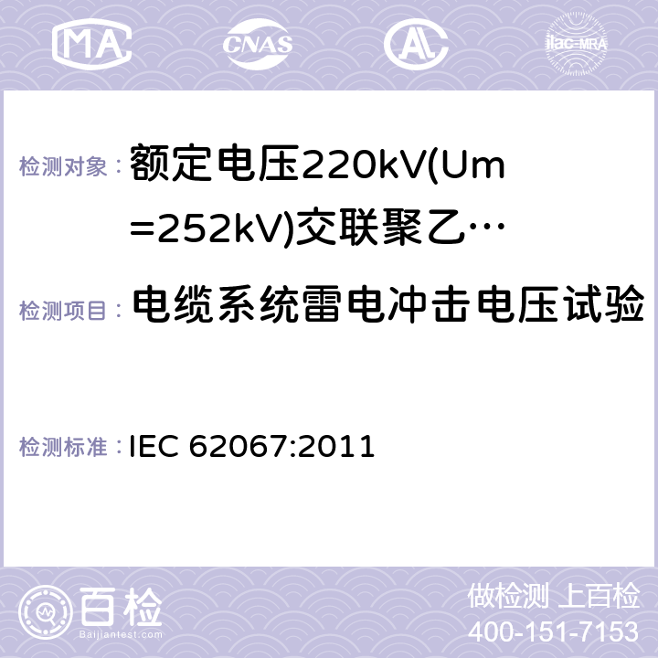 电缆系统雷电冲击电压试验 《额定电压220kV(Um=252kV)交联聚乙烯绝缘电力电缆及其附件 第1部分:试验方法和要求》 IEC 62067:2011 13.2.5