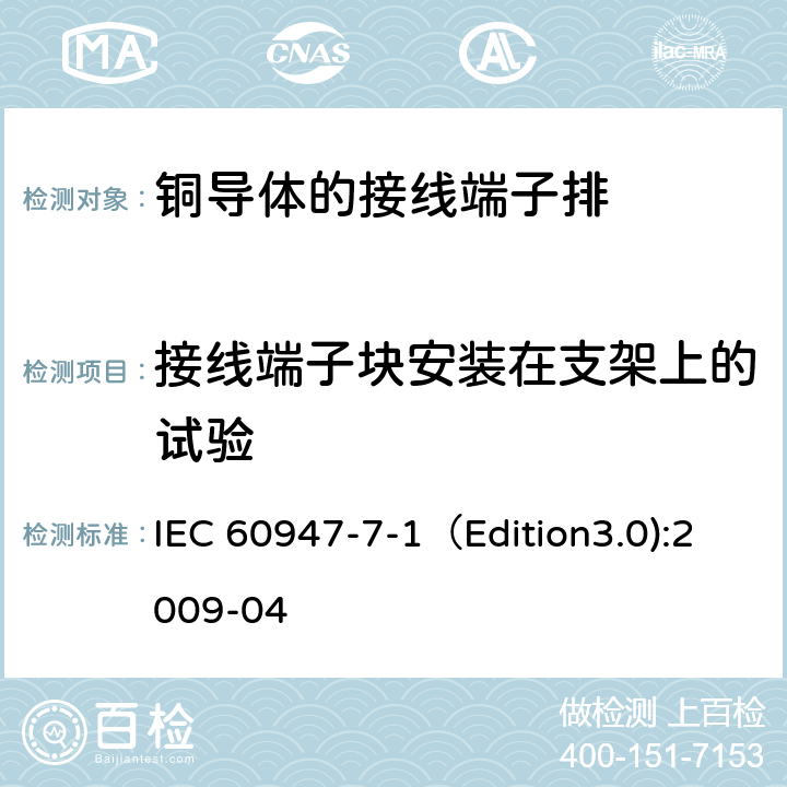 接线端子块安装在支架上的试验 低压开关设备和控制设备 第7-1部分：辅助器件 铜导体的接线端子排 IEC 60947-7-1（Edition3.0):2009-04 8.3.2