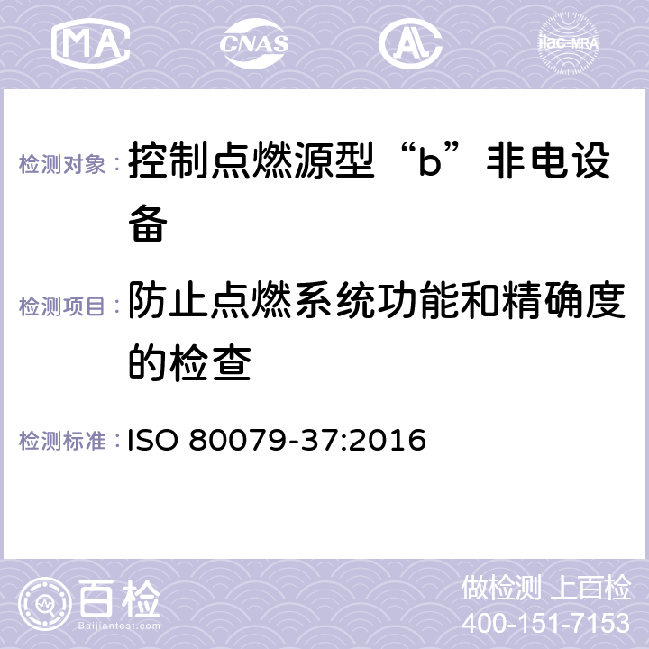 防止点燃系统功能和精确度的检查 爆炸性环境第37部分：爆炸性环境用非电气设备-非电气保护类型结构安全型“c”，控制点燃源型“b”，液浸型“k” ISO 80079-37:2016 8.2.2