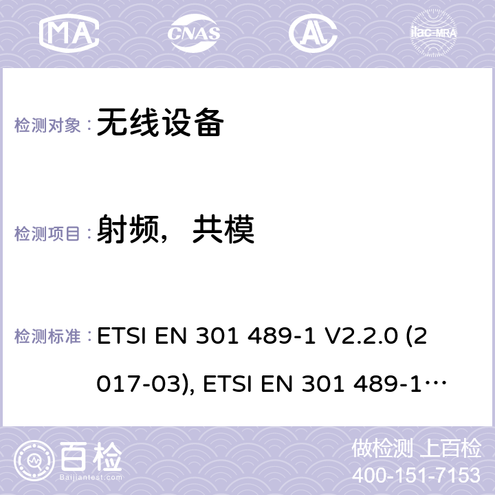 射频，共模 射频设备和服务的电磁兼容性(EMC)标准；第1部分: 通用技术要求；协调标准涵盖指令2014/53/EU 第3.1(b)条的基本要求和指令2014/30/EU第6条的基本要求 ETSI EN 301 489-1 V2.2.0 (2017-03), ETSI EN 301 489-1 V2.1.1 (2017-02), ETSI EN 30- 489-1 V2.2.3(2019-11) 条款9.5