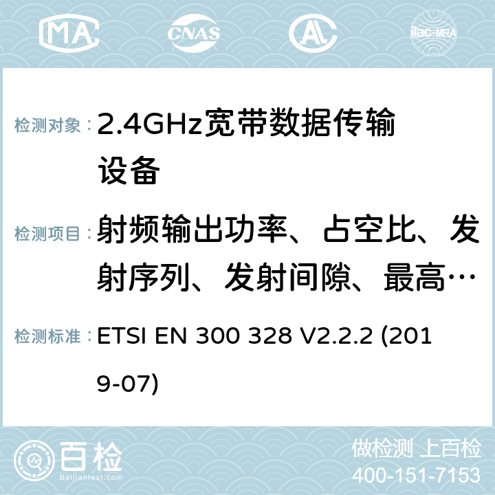 射频输出功率、占空比、发射序列、发射间隙、最高利用系数 电磁兼容性及无线电频谱标准（ERM）；宽带传输系统；工作频带为ISM 2.4GHz、使用扩频调制技术数据传输设备；2部分：含RED指令第3.2条项下主要要求的EN协调标准 ETSI EN 300 328 V2.2.2 (2019-07) 5.4.2