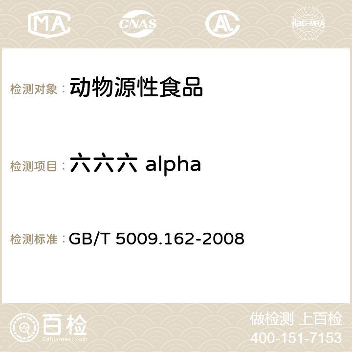 六六六 alpha 动物性食品中有机氯农药和拟除虫菊酯农药多组分残留量的测定 GB/T 5009.162-2008