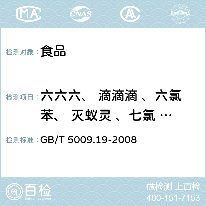 六六六、 滴滴滴 、六氯苯、 灭蚁灵 、七氯 、氯丹、 艾氏剂 、狄氏剂、 异狄氏剂 、硫丹 、五氯硝基苯 GB/T 5009.19-2008 食品中有机氯农药多组分残留量的测定