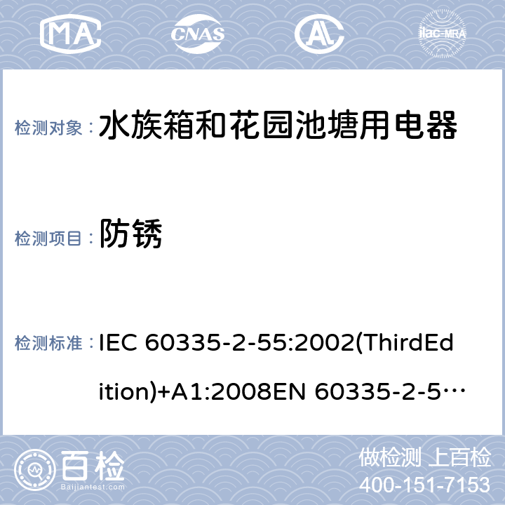 防锈 家用和类似用途电器的安全 水族箱和花园池塘用电器的特殊要求 IEC 60335-2-55:2002(ThirdEdition)+A1:2008EN 60335-2-55:2003+A1:2008+A11:2018AS/NZS 60335.2.55:2011GB 4706.67-2008 31