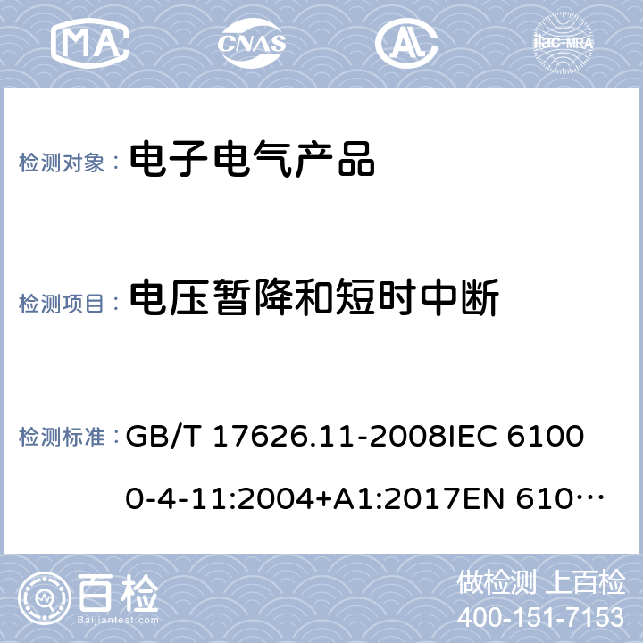 电压暂降和短时中断 电磁兼容试验和测量技术电压暂降、短时中断和电压变化的抗扰度试验 GB/T 17626.11-2008
IEC 61000-4-11:2004+A1:2017
EN 61000-4-11:2004+A1:2017 
IEC61000-4-11:2020 
EN61000-4-11:2020 8