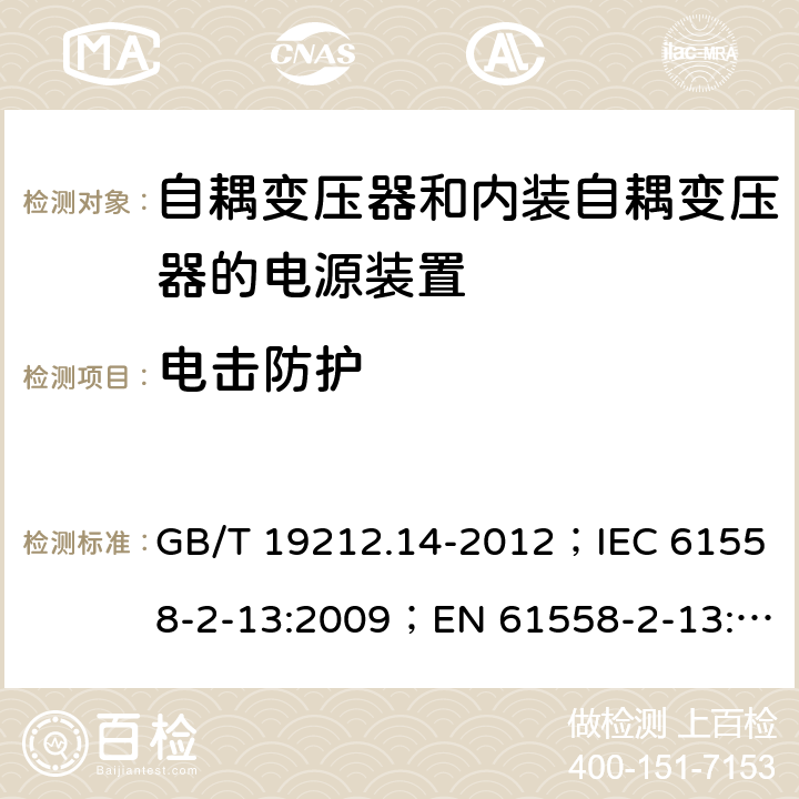 电击防护 电源电压为1 100V及以下的变压器、电抗器、电源装置和类似产品的安全 第14部分：自耦变压器和内装自耦变压器的电源装置的特殊要求和试验 GB/T 19212.14-2012；IEC 61558-2-13:2009；EN 61558-2-13:2009 9