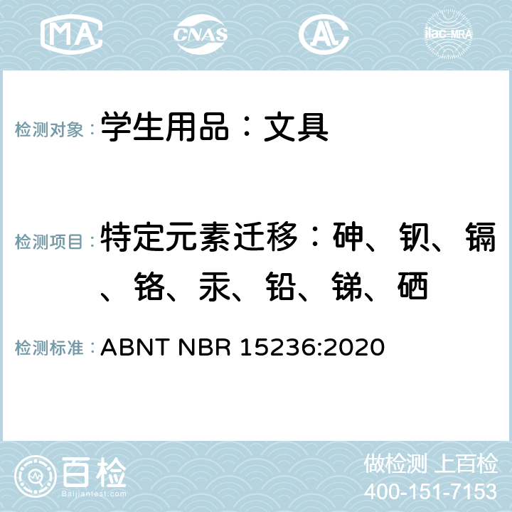 特定元素迁移：砷、钡、镉、铬、汞、铅、锑、硒 学生用品的安全要求 ABNT NBR 15236:2020 条款4.11.1，4.14和5.2.6