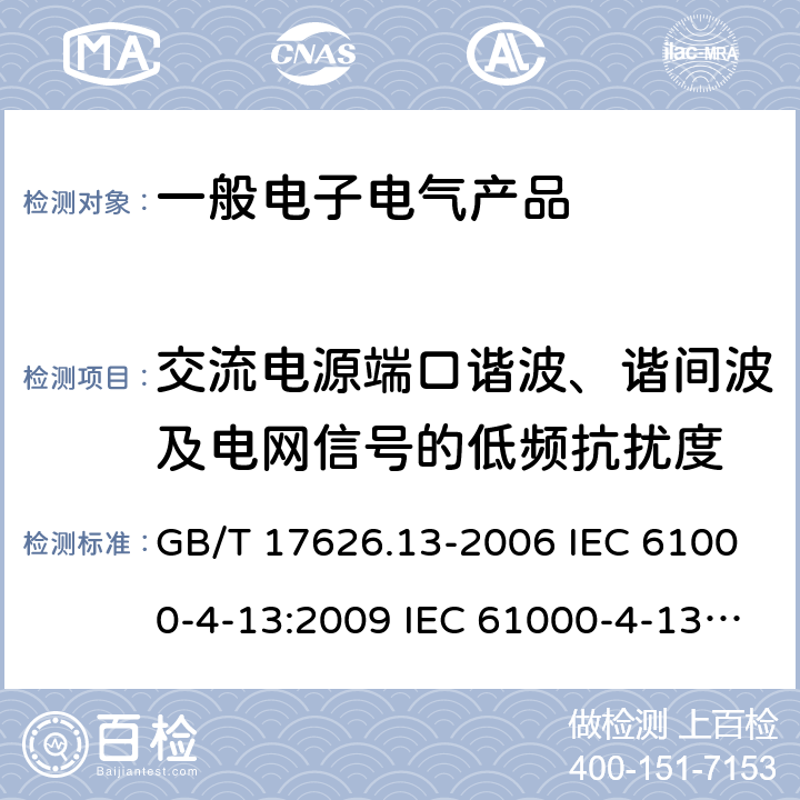 交流电源端口谐波、谐间波及电网信号的低频抗扰度 电磁兼容试验和测量技术交流电源端口谐波、谐间波及电网信号的低频抗扰度试验 GB/T 17626.13-2006 IEC 61000-4-13:2009 IEC 61000-4-13:2002+A1:2009+A2:2015 EN 61000-4-13:2002+A1:2009+A2:2016 EN 61000-4-13:2002/A2:2016