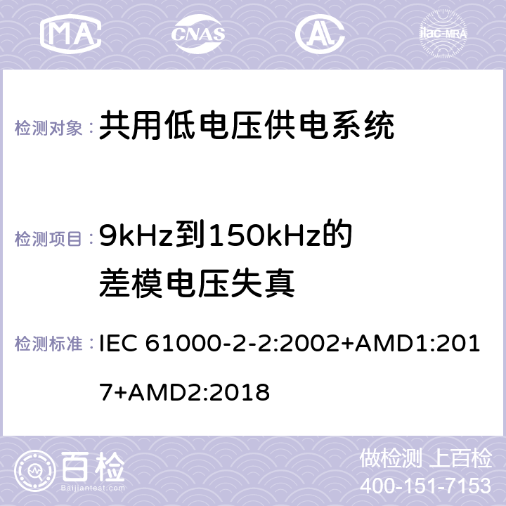 9kHz到150kHz的差模电压失真 电磁兼容性 -环境-公用低压供电系统低频传导骚扰及信号传输的兼容水平 IEC 61000-2-2:2002+AMD1:2017+AMD2:2018 4.8 4.12