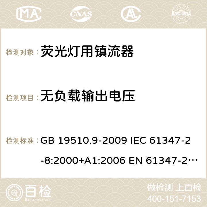 无负载输出电压 灯的控制装置 第9部分：荧光灯用镇流器的特殊要求 GB 19510.9-2009 IEC 61347-2-8:2000+A1:2006 EN 61347-2-8:2001+A1:2006 22