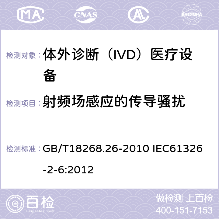 射频场感应的传导骚扰 测量、控制和实验室用的电设备 电磁兼容性要求 第26部分：特殊要求 体外诊断（IVD）医疗设备 GB/T18268.26-2010 
IEC61326-2-6:2012 6