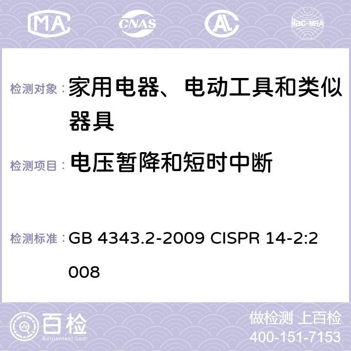 电压暂降和短时中断 家用电器、电动工具和类似器具的电磁兼容要求 第2部分：抗扰度 GB 4343.2-2009 CISPR 14-2:2008 5.7