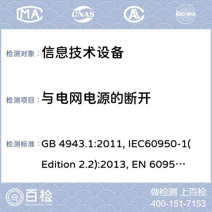 与电网电源的断开 信息技术设备的安全 第1部分：一般要求 GB 4943.1:2011, IEC60950-1(Edition 2.2):2013, EN 60950-1:2006+A2:2013, UL 60950-1:2007+A1:2011+A2:2014, AS/NZS 60950.1:2015 3.4