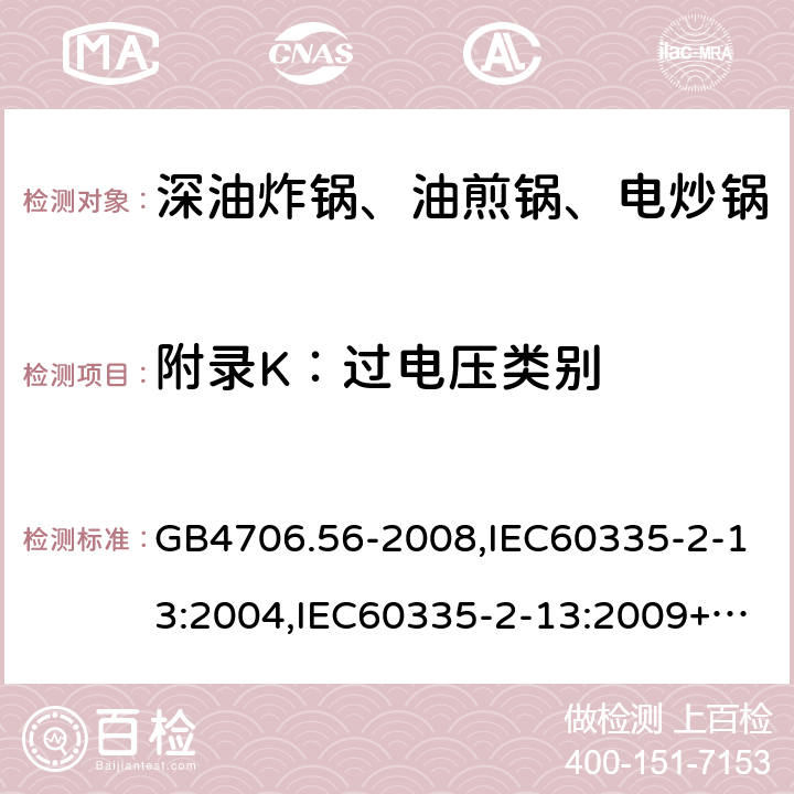 附录K：过电压类别 家用和类似用途电器的安全 深油炸锅、油煎锅及类似器具的特殊要求 GB4706.56-2008,IEC60335-2-13:2004,IEC60335-2-13:2009+A1:2016,EN60335-2-13:2010+A1:2019  附录K