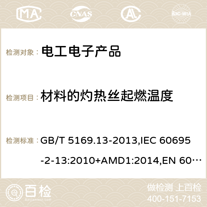 材料的灼热丝起燃温度 电工电子产品着火危险试验 第13部分：灼热丝/热丝基本试验方法 材料的灼热丝起燃温度（GWIT）试验方法 GB/T 5169.13-2013,IEC 60695-2-13:2010+AMD1:2014,EN 60695-2-13:2010+A1:2014 7,8,9,10