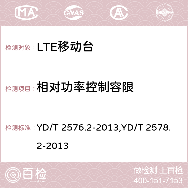 相对功率控制容限 TD-LTE数字蜂窝移动通信网 终端设备测试方法（第一阶段） 第2部分：无线射频性能测试,LTE FDD数字蜂窝移动通信网终端设备测试方法（第一阶段）第2部分：无线射频性能测试 YD/T 2576.2-2013,YD/T 2578.2-2013 5.3.4.2,5.3.4.2
