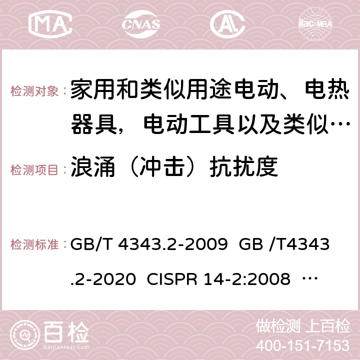 浪涌（冲击）抗扰度 家用电器、电动工具和类似器具的电磁兼容要求.第2部分:抗扰度 GB/T 4343.2-2009 GB /T4343.2-2020 CISPR 14-2:2008 CISPR 14-2:2015 CISPR 14-2:2020 EN 55014-2:2008 EN 55014-2:2015 AS/NZS CISPR 14.2:2015 5.6