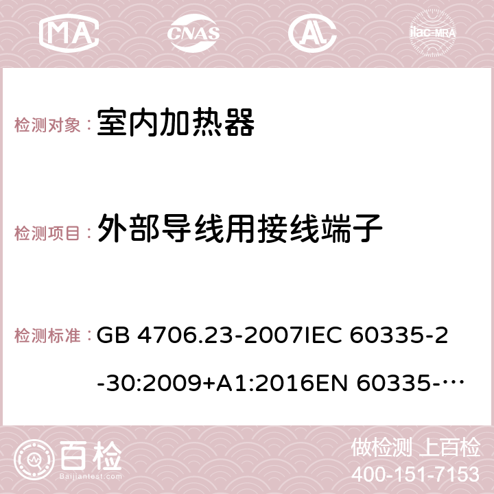 外部导线用接线端子 家用和类似用途电器的安全 第2部分：室内加热器的特殊要求 GB 4706.23-2007
IEC 60335-2-30:2009+A1:2016
EN 60335-2-30:2009+A11:2012+A1:2020 26