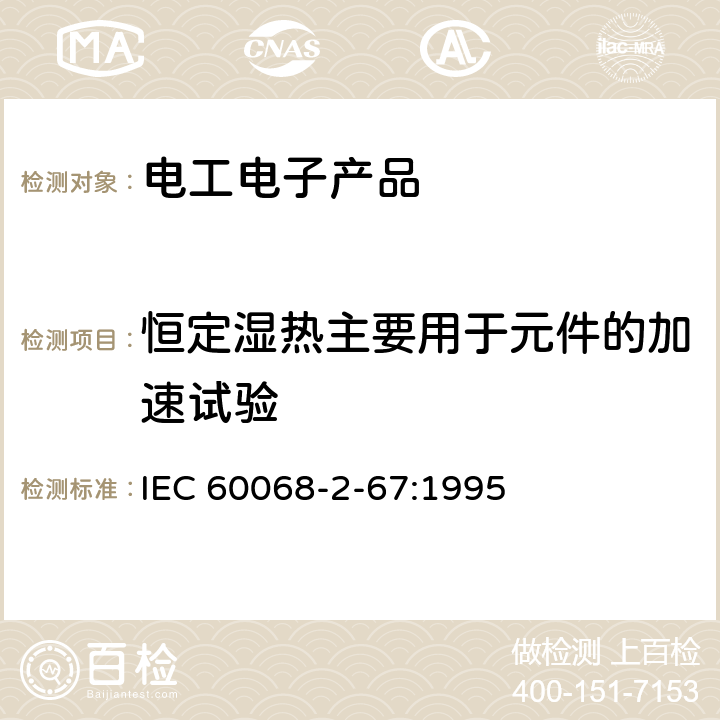 恒定湿热主要用于元件的加速试验 环境试验 第2部分 试验方法 试验Cy：恒定湿热主要用于元件的加速试验 IEC 60068-2-67:1995