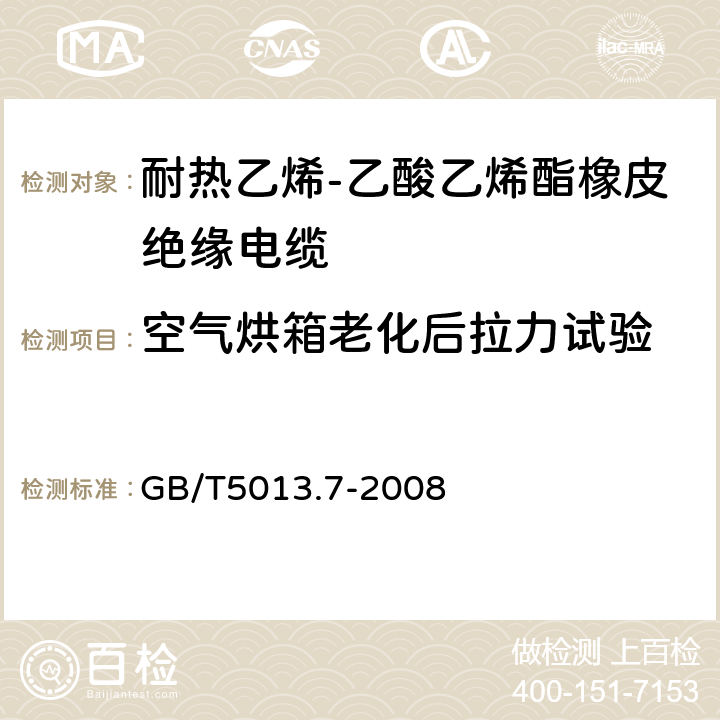 空气烘箱老化后拉力试验 额定电压450/750V及以下橡皮绝缘电缆 第7部分:耐热乙烯-乙酸乙烯酯橡皮绝缘电缆 GB/T5013.7-2008 表2、表4