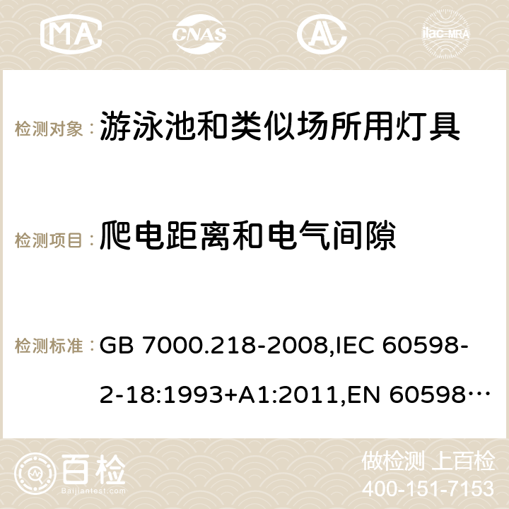 爬电距离和电气间隙 灯具 第2-18部分：特殊要求 游泳池和类似场所用灯具 GB 7000.218-2008,IEC 60598-2-18:1993+A1:2011,EN 60598-2-18:1994+A1:2012,BS EN 60598-2-18:1994,BS EN 60598-2-18:1994+A1:2012,AS 60598.2.18:2019 7