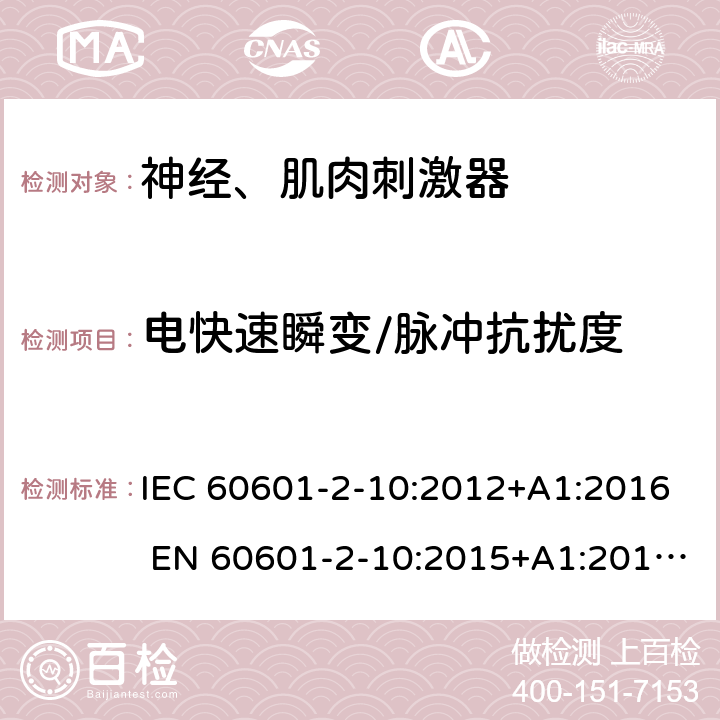 电快速瞬变/脉冲抗扰度 IEC 60601-2-10 医用电气设备第2-10部分：神经、肌肉刺激器 :2012+A1:2016 EN 60601-2-10:2015+A1:2016;YY 0607-2007 202