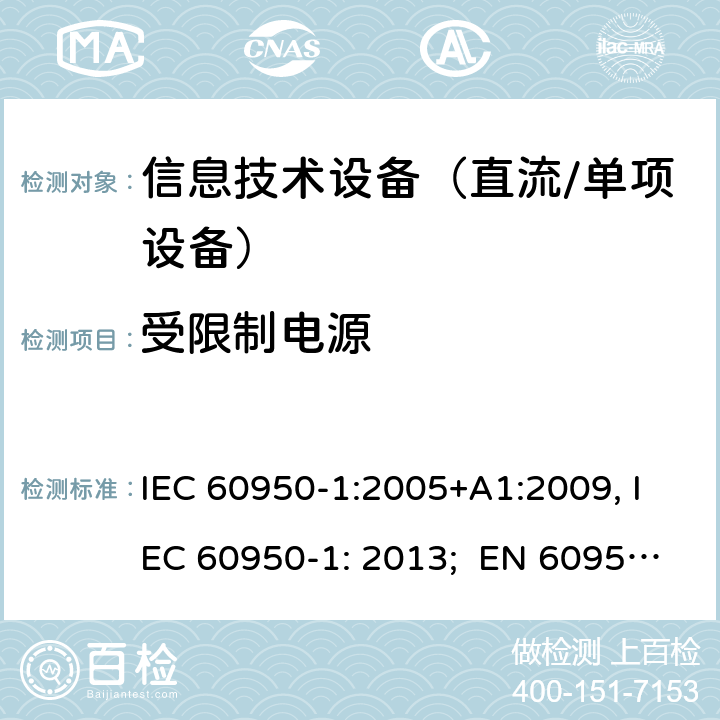 受限制电源 信息技术设备　安全　第1部分：通用要求 IEC 60950-1:2005+A1:2009, IEC 60950-1: 2013; EN 60950-1: 2006/A2:2013; UL 60905-1: 2011, UL 60950-1: 2014; CAN/CSA-C22.2 NO.60950-1- 2007AMD.1: 2011; CAN/CSA C22.2 No. 60950-1-07, 2nd Edition, 2014; GB 4943.1-2011; AS/NZS 60950.1:2011, AS/NZS 60950.1:2015 2.5