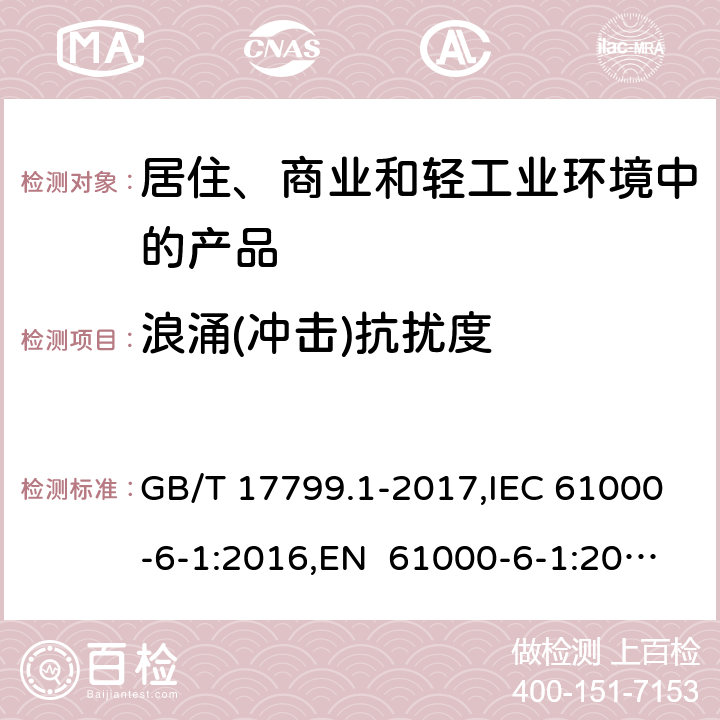 浪涌(冲击)抗扰度 电磁兼容 通用标准 居住、商业和轻工业环境中的抗扰度试验 GB/T 17799.1-2017,IEC 61000-6-1:2016,EN 61000-6-1:2007,EN IEC 61000-6-1:2019; SANS 61000-6-1:2005,BS EN IEC 61000-6-1:2019+AC:2019 8