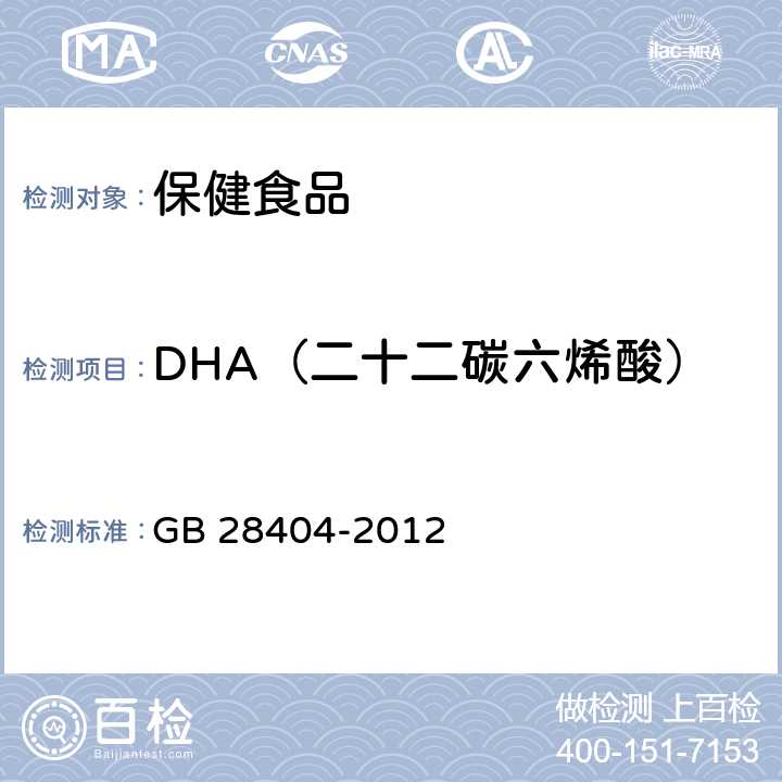DHA（二十二碳六烯酸） 《食品安全国家标准 保健食品中α-亚麻酸、二十碳五烯酸、二十二碳五烯酸和二十二碳六烯酸的测定》 GB 28404-2012