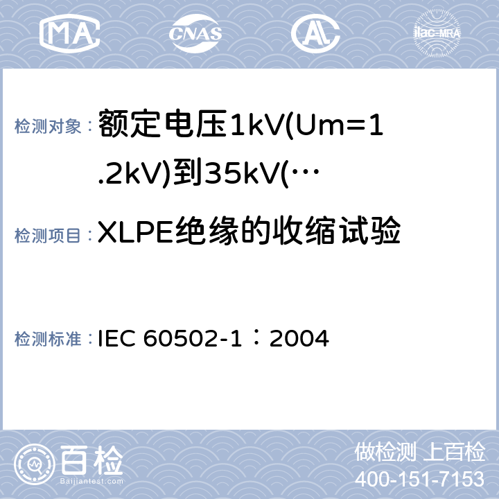 XLPE绝缘的收缩试验 《额定电压1kV(Um=1.2kV)到35kV(Um=40.5kV)挤包绝缘电力电缆及附件 第1部分: 额定电压1kV(Um=1.2kV)和3kV(Um=3.6kV) 电缆》 IEC 60502-1：2004 18.16