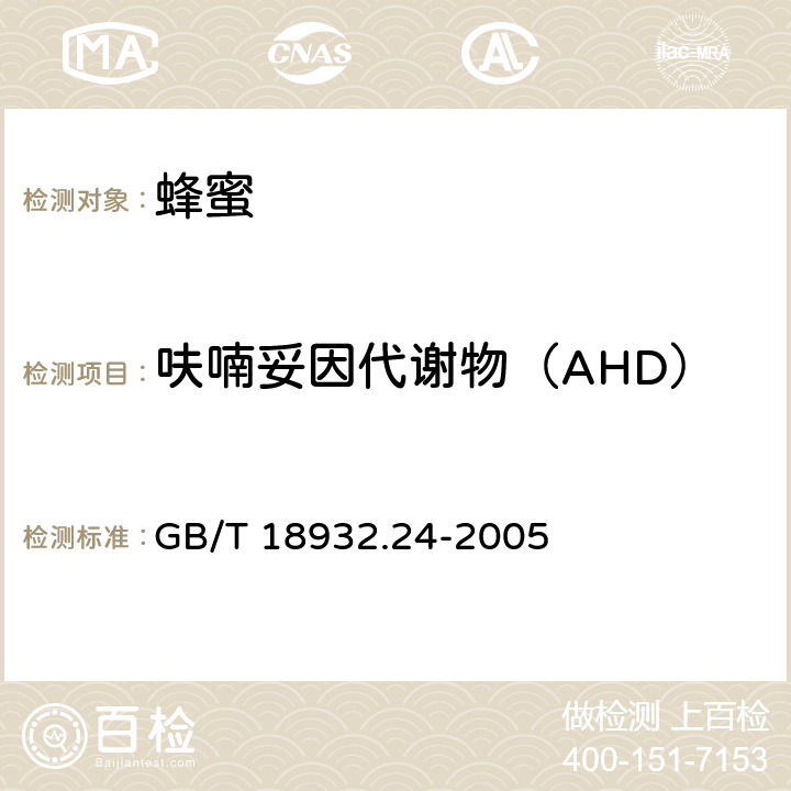 呋喃妥因代谢物（AHD） 蜂蜜中呋喃它酮、呋喃西林、呋喃妥因和呋喃唑酮代谢物残留量的测定方法 液相色谱-串联质谱法 GB/T 18932.24-2005