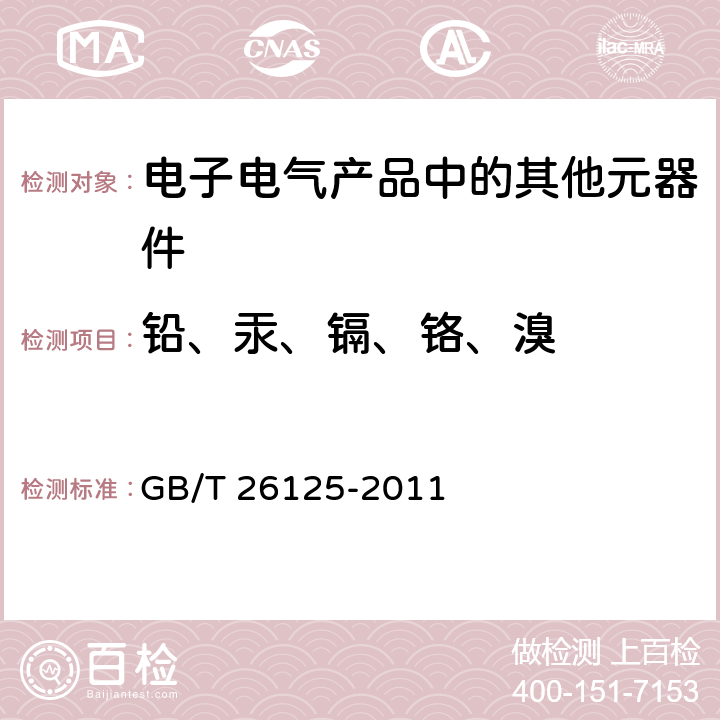 铅、汞、镉、铬、溴 电子电气产品 六种限用物质(铅、汞、镉、六价铬、多溴联苯和多溴二苯醚)的测定 GB/T 26125-2011 6、7、10 & 附录D、E、H