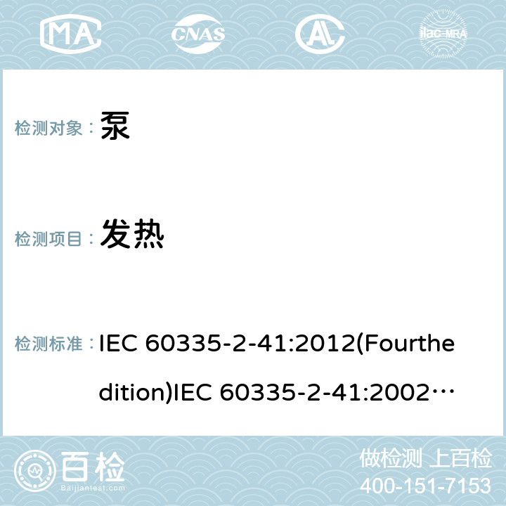 发热 IEC 60335-2-41 家用和类似用途电器的安全 泵的特殊要求 :2012(Fourthedition):2002(Thirdedition)+A1:2004+A2:2009EN 60335-2-41:2003+A1:2004+A2:2010AS/NZS 60335.2.41:2013+A1:2018GB 4706.66-2008 11