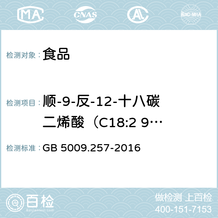 顺-9-反-12-十八碳二烯酸（C18:2 9c,12t） 食品安全国家标准 食品中反式脂肪酸的测定 GB 5009.257-2016