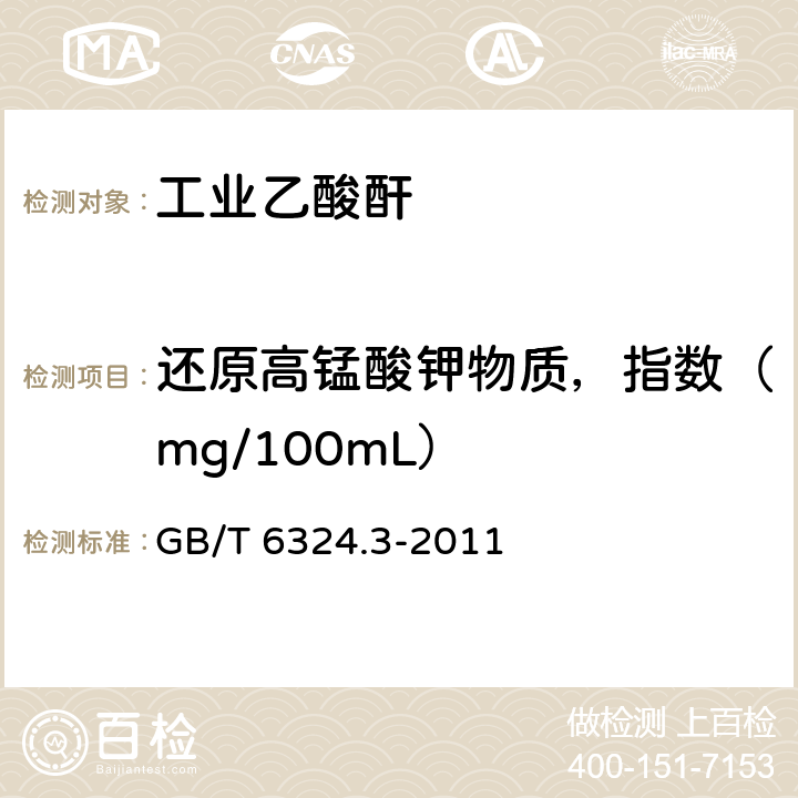 还原高锰酸钾物质，指数（mg/100mL） 有机化工产品试验方法 第3部分：还原高锰酸钾物质的测定 GB/T 6324.3-2011 3.3.3