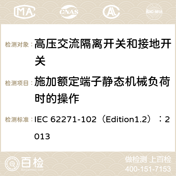 施加额定端子静态机械负荷时的操作 高压开关设备和控制设备 第102部分:交流隔离开关和接地开关 IEC 62271-102（Edition1.2）：2013 6.102.4